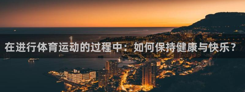 JJB竞技宝官网下载平台注册要钱吗安全吗：在进行体育运动的过