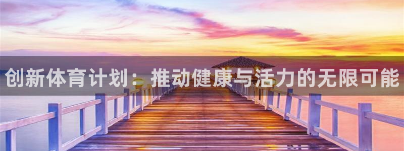 JJB竞技宝官网下载平台：创新体育计划：推动健康与活