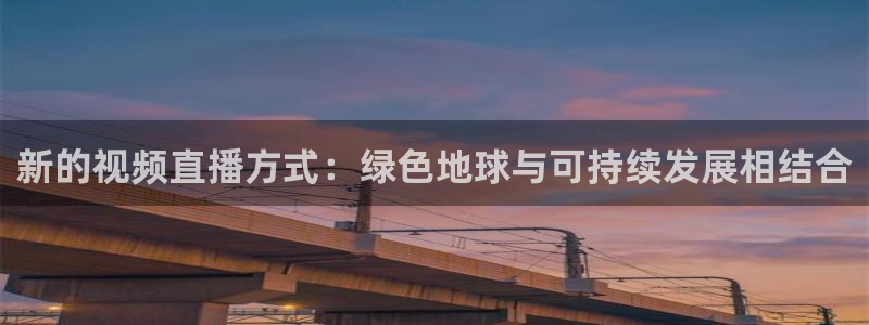 龙门比赛直播：新的视频直播方式：绿色地球与可持续发展相结合